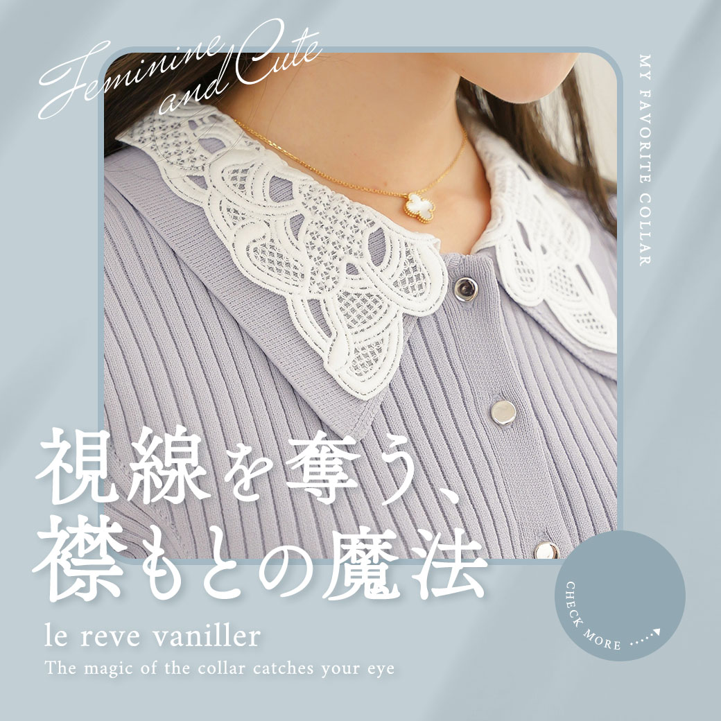 視線を奪う、襟もとの魔法 - le reve vaniller（ル レーヴ ヴァニレ）