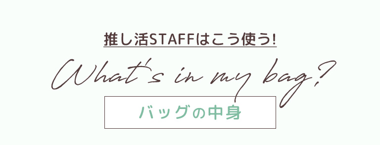 推し活STAFFはこう使う!バッグの中身